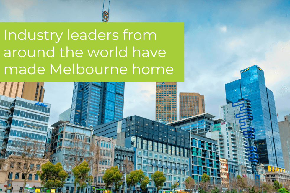 Industry leaders from around the world have made Melbourne home